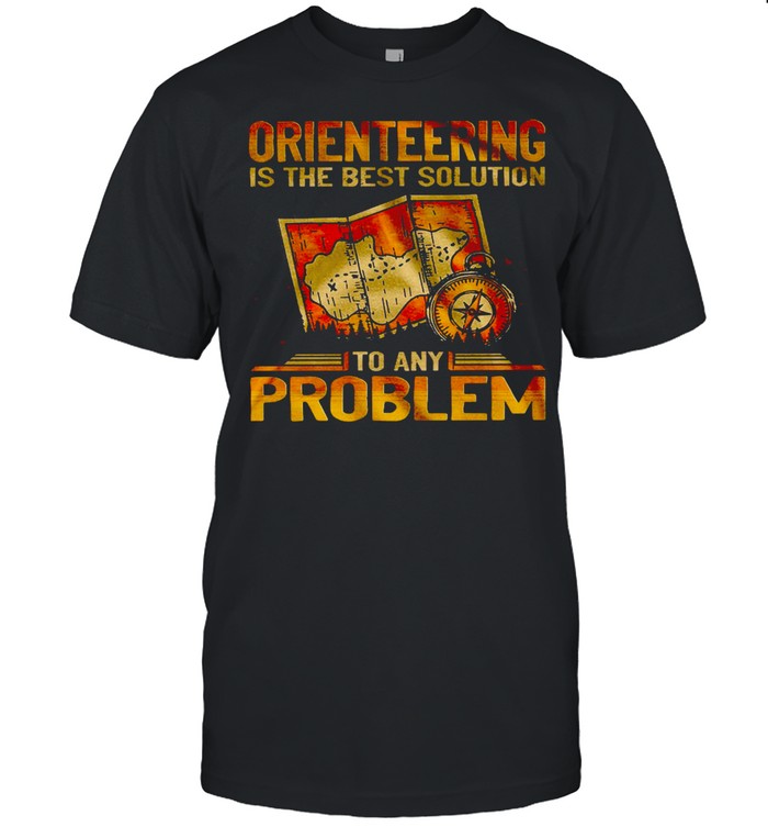 Orienteering Is The Best Solution To Any Problem Shirt