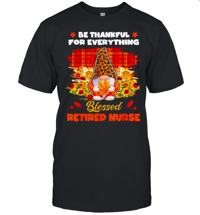 Top gnome be thankful for everything blessed retired nurse shirt