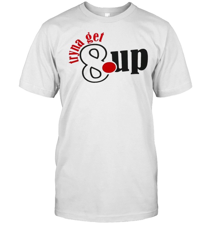 Tryna get 8up shirt