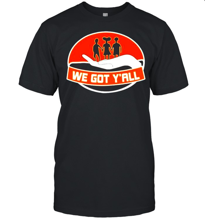 Wego All we got y’all family shirt