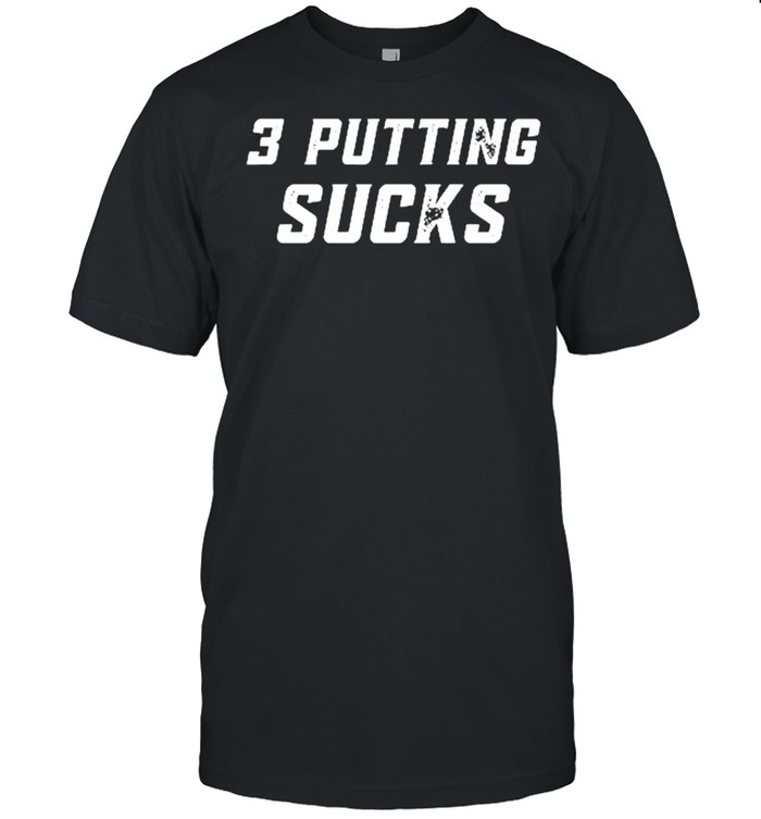 3 Putting Sucks shirt