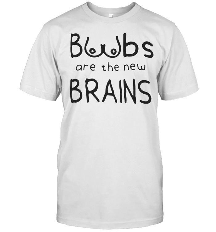 Boobs are the New Brain shirt