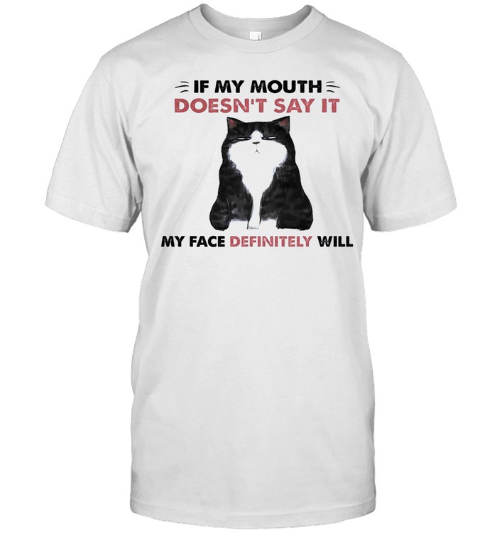 Cat If My Mouth Doesn’t Say It My Face Definitely Will Shirt