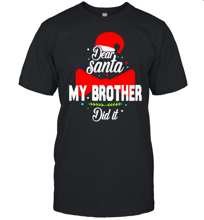 Dear santa my brother did it christmas shirt