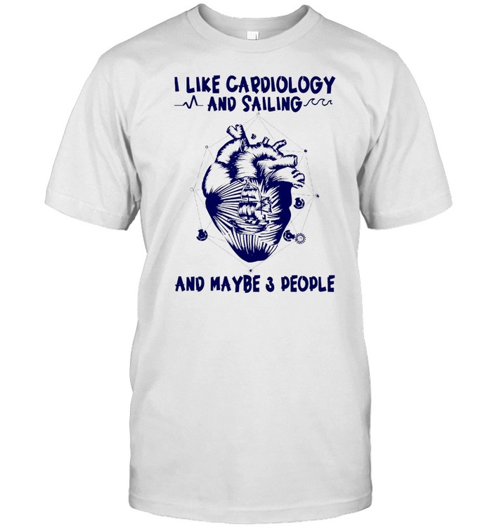 I Like Cardiology And Sailing And Diving And Maybe 3 People T-shirt