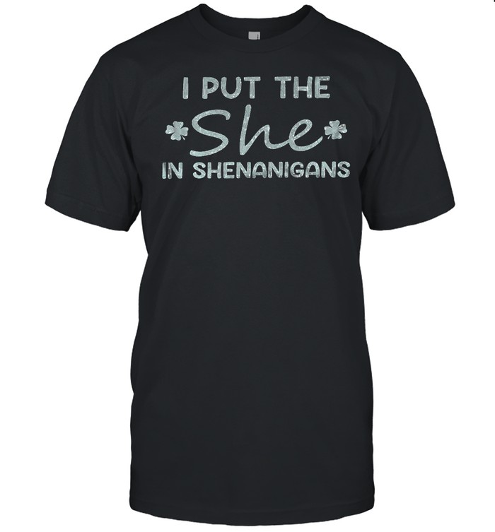 I put the she in shenanigans shirt