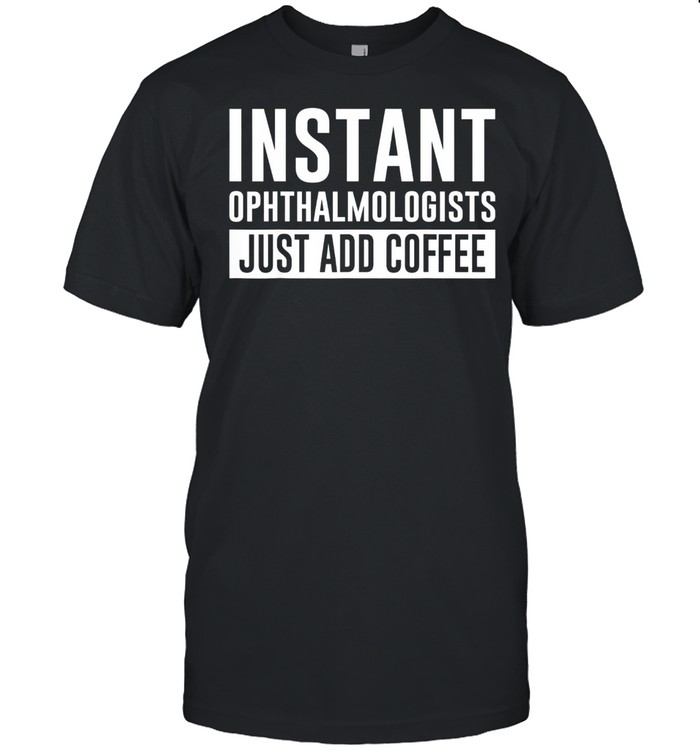 Instant Ophthalmologists Just Add Coffee White lustig Shirt