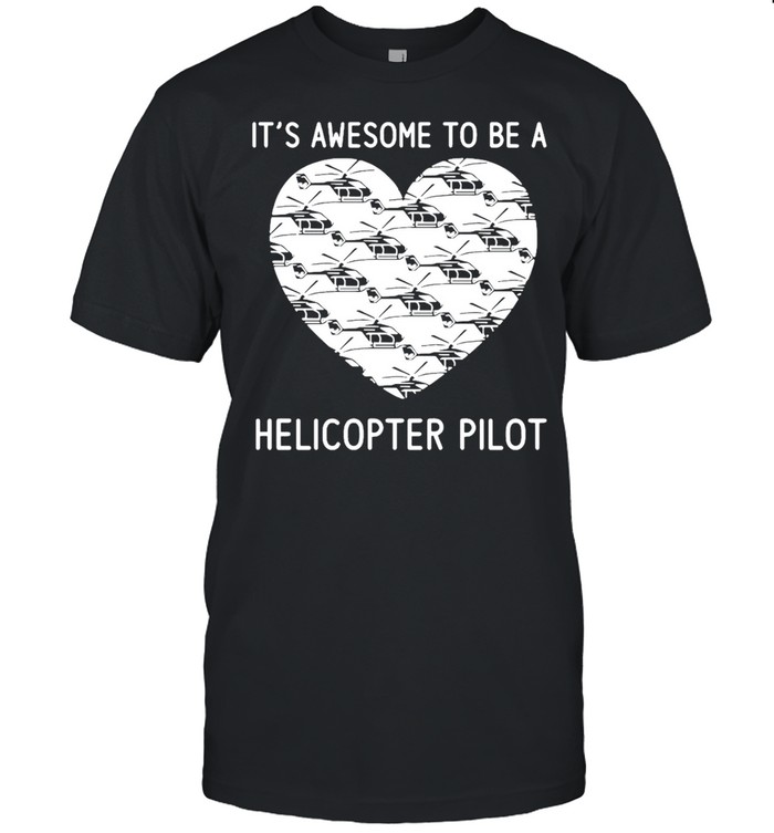 It’s Awesome To Be A Helicopter Pilot T-shirt