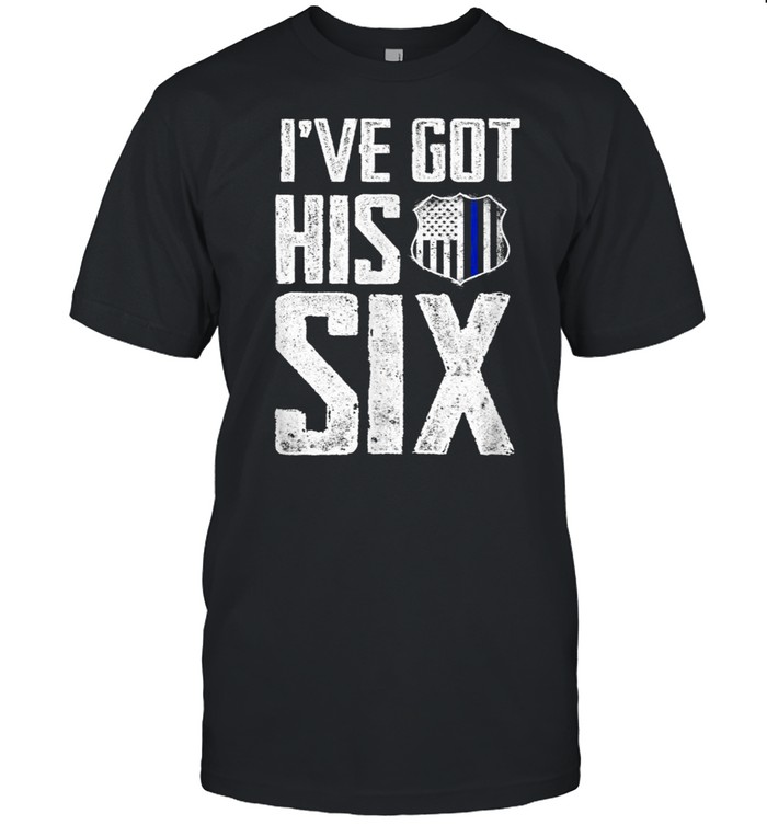 I’ve Got His Six Police Girlfriend Wife Cop Shirt