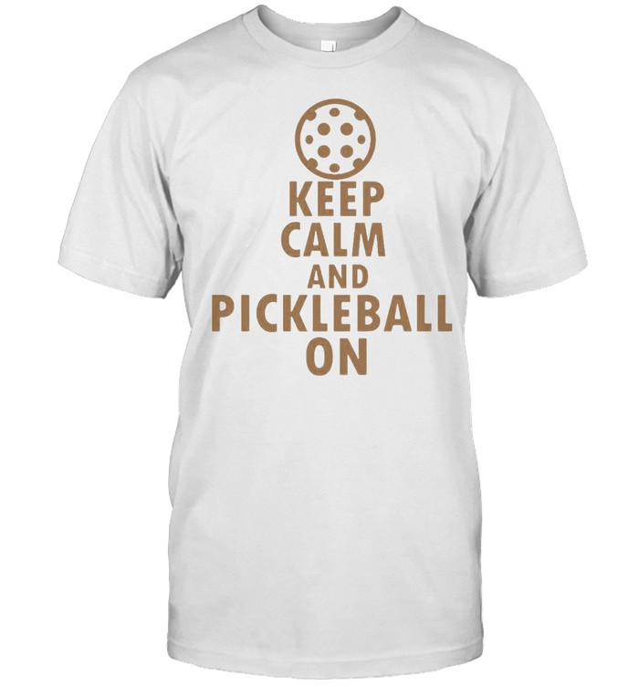 Keep Calm And Pickleball On T-shirt