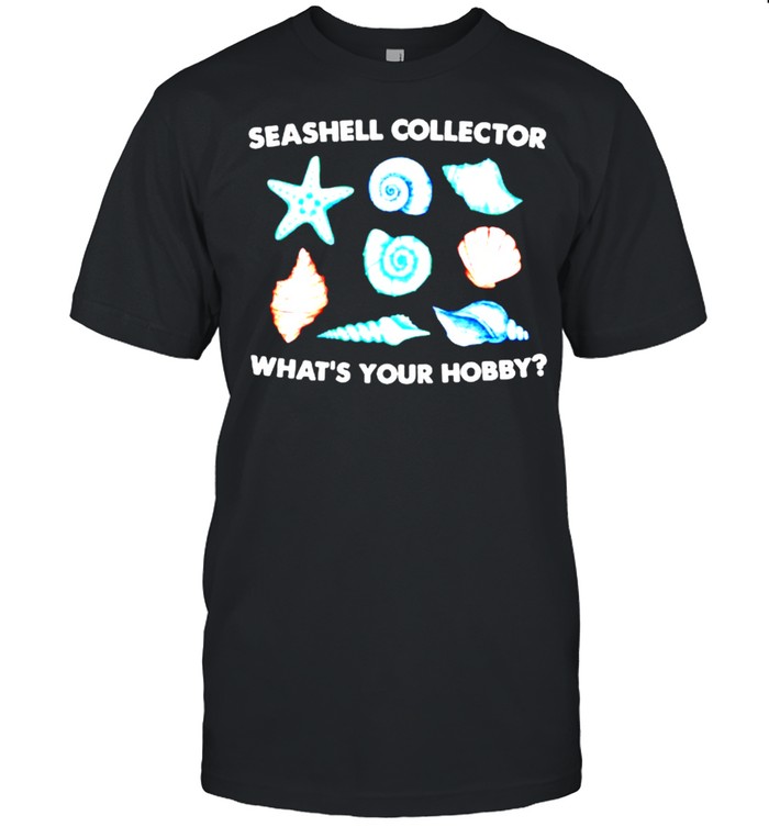 Seashell collector whats your hobby shirt