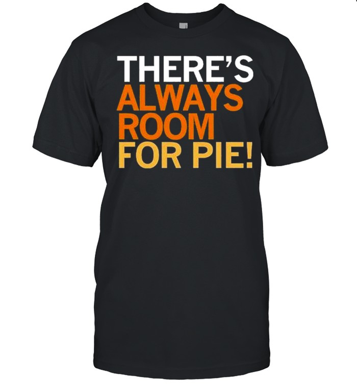 There’s always room for pie shirt