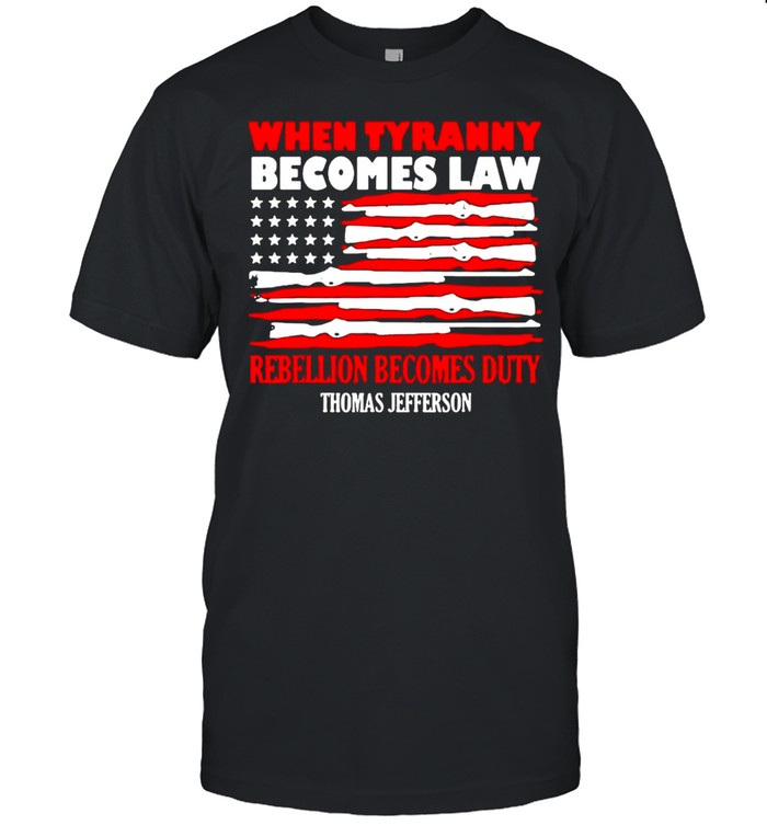 When Tyranny Becomes Law Rebellion Becomes Duty T-shirt