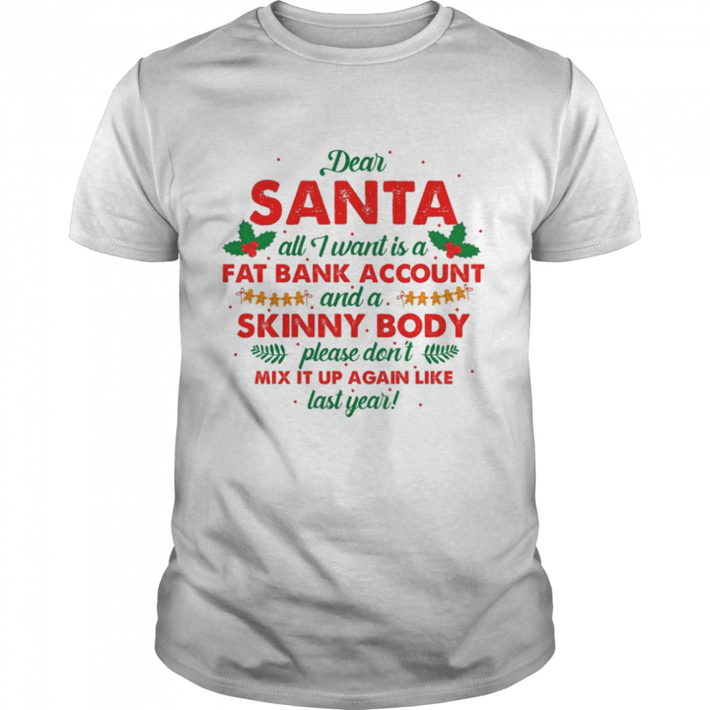 Dear santa all i want is a fat bank account and a skinny body shirt