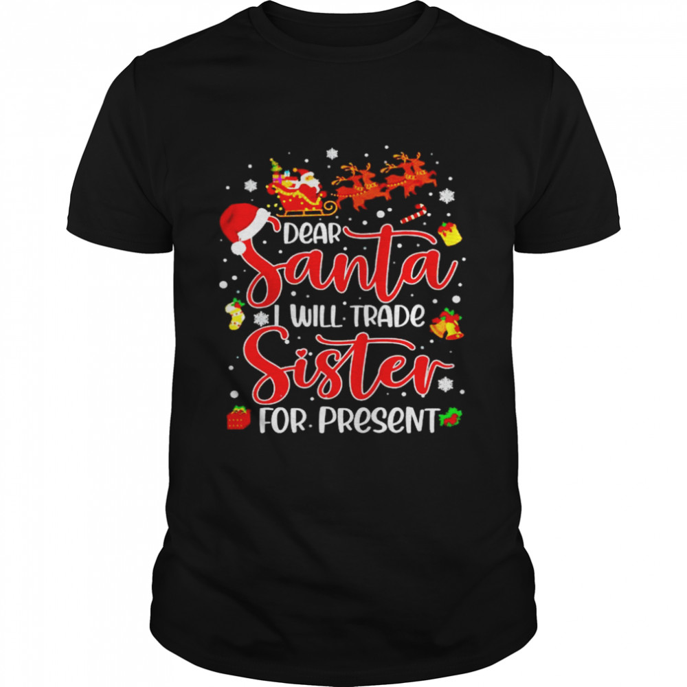 dear Santa I will trade a sister for presents Christmas shirt