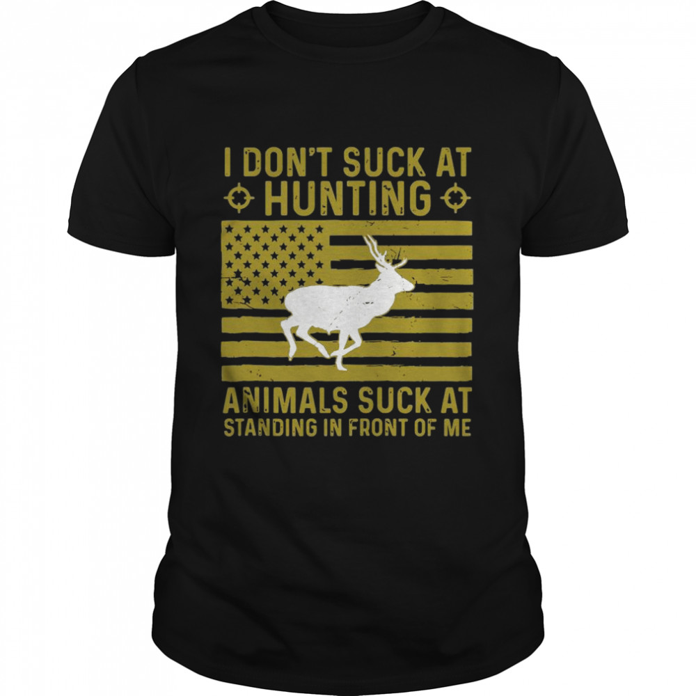 I Don’t Suck At Hunting Animals Suck At Standing In Front Of Shirt