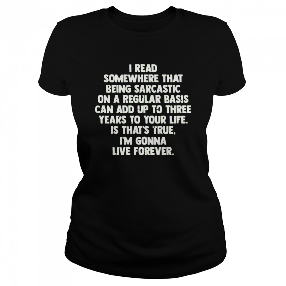 I Read Somewhere That Being Sarcastic On A Regular Basis Tee shirt Classic Women's T-shirt