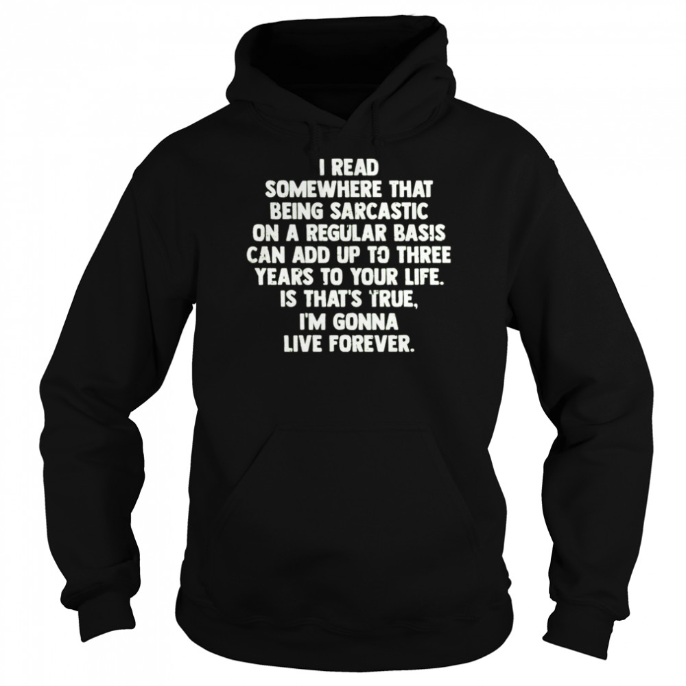 I Read Somewhere That Being Sarcastic On A Regular Basis Tee shirt Unisex Hoodie