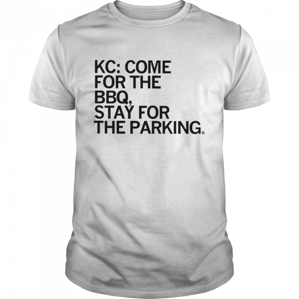 Kc Come For The Bbq Stay For The Parking Shirt
