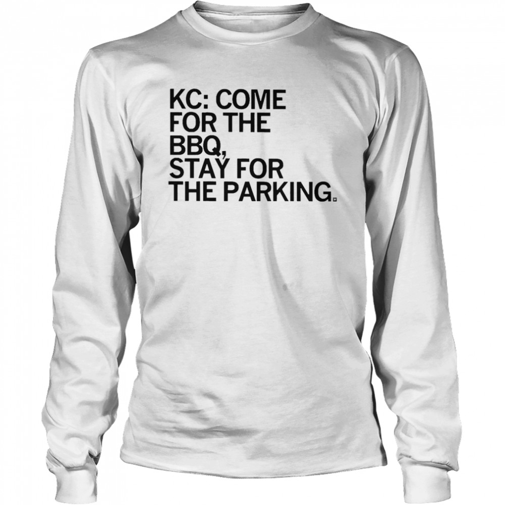Kc Come For The Bbq Stay For The Parking  Long Sleeved T-shirt