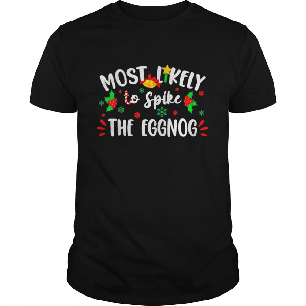 Most Likely To Spike The Eggnog Christmas Shirt