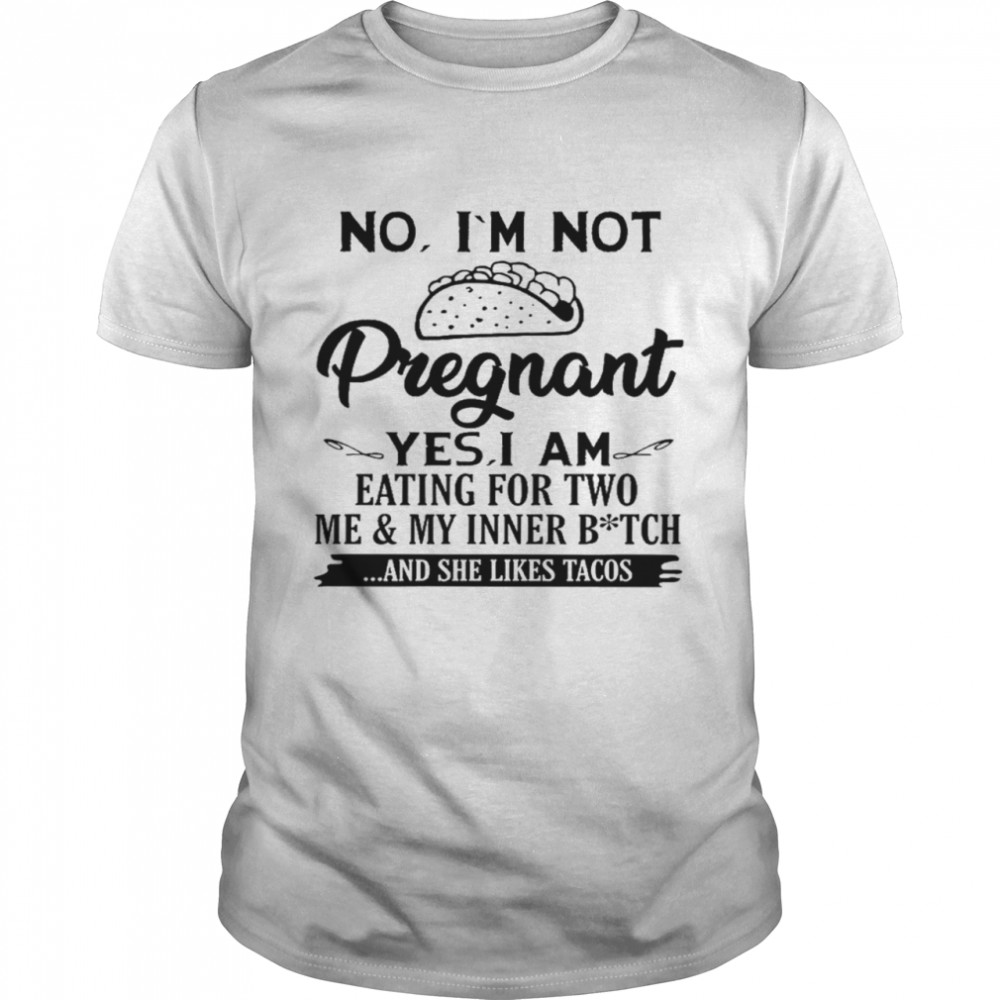 No i’m not pregnant yes i am eating for two me and my inner bitch shirt