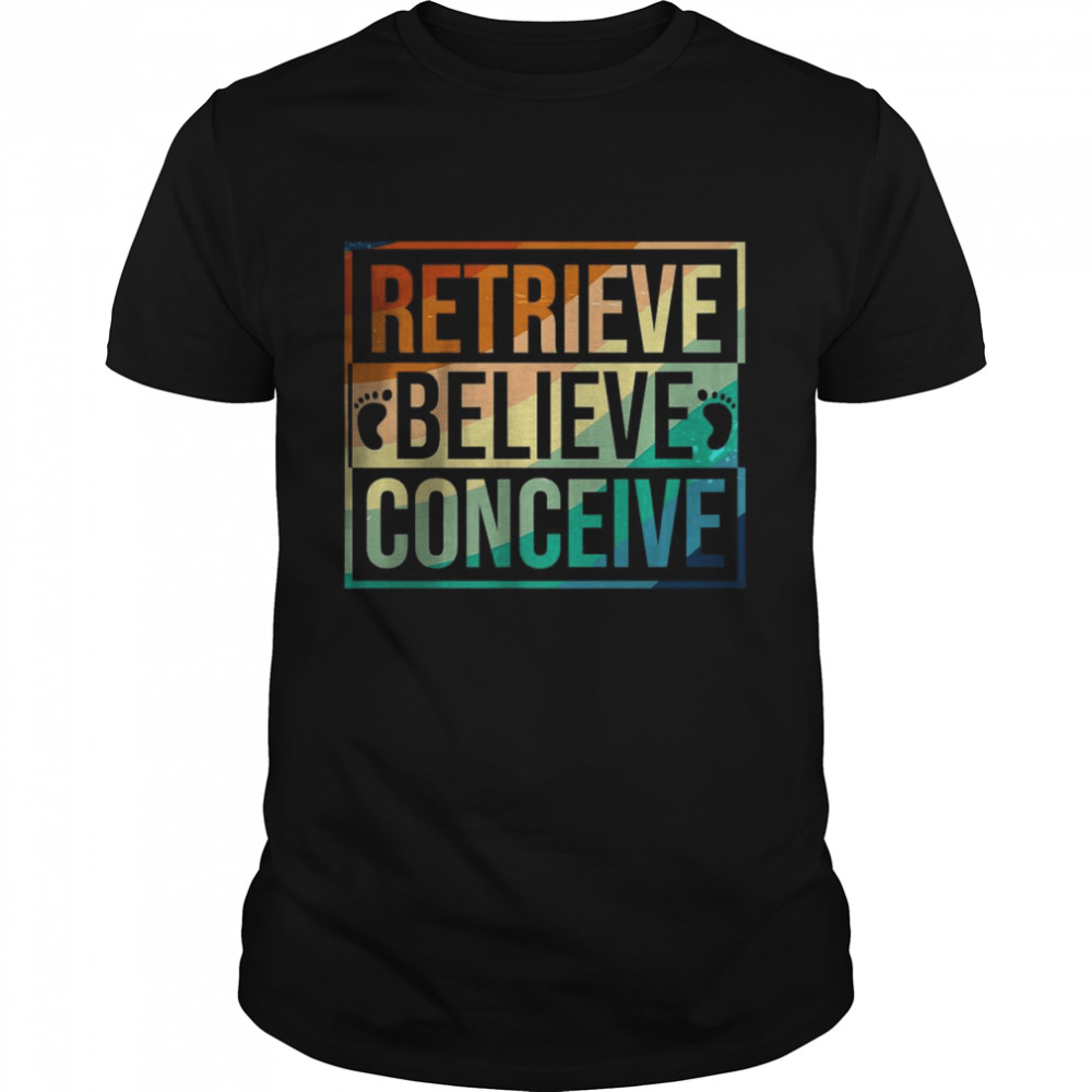 Retrieve believe conceive T-Shirt