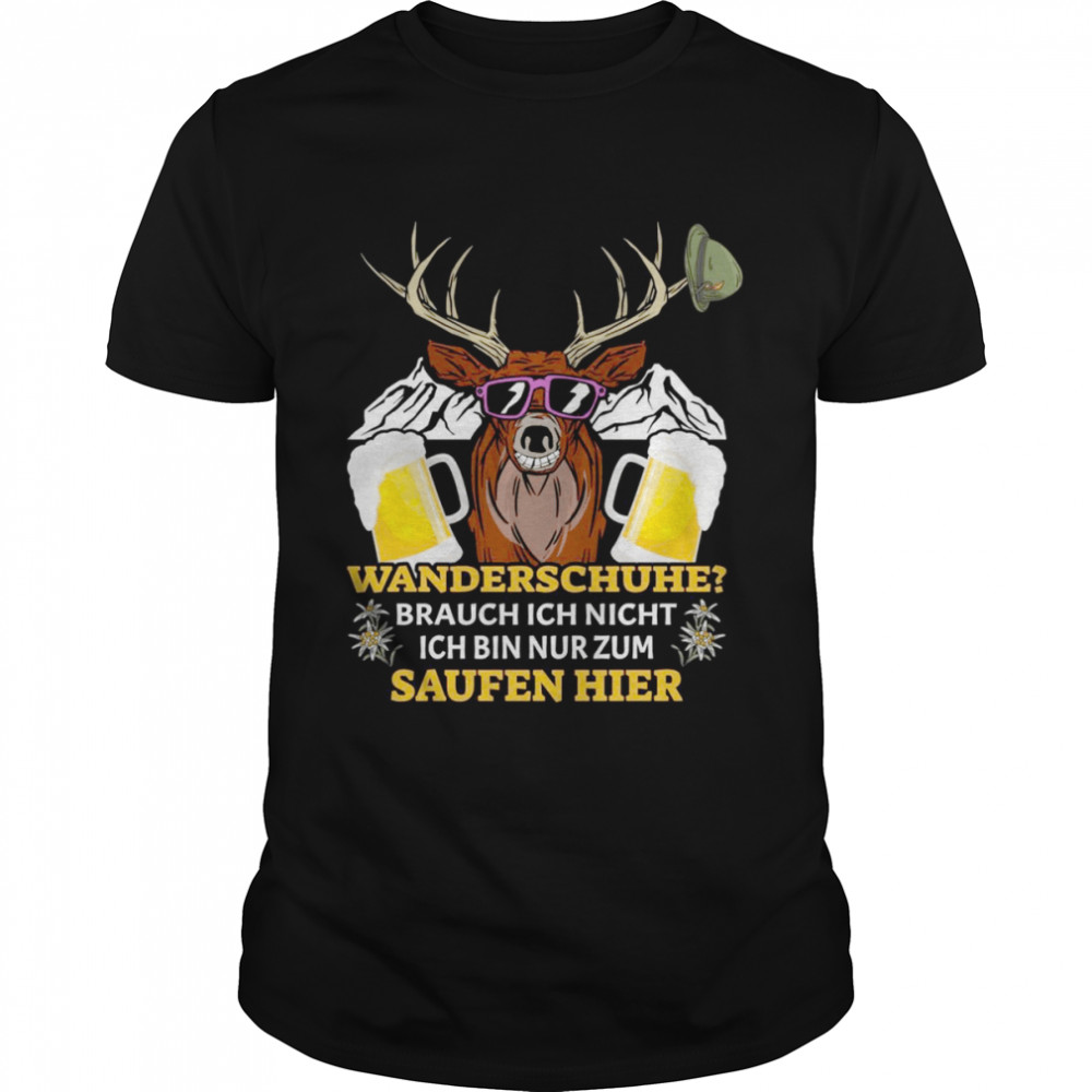 Wanderschuhe Brauch Ich Nicht Ich Bin Nur Zum Saufen Hier Shirt