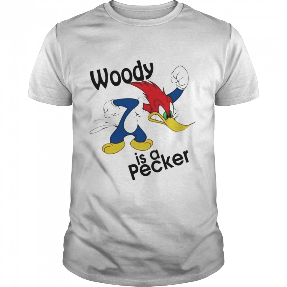 Woody is a pecker shirt