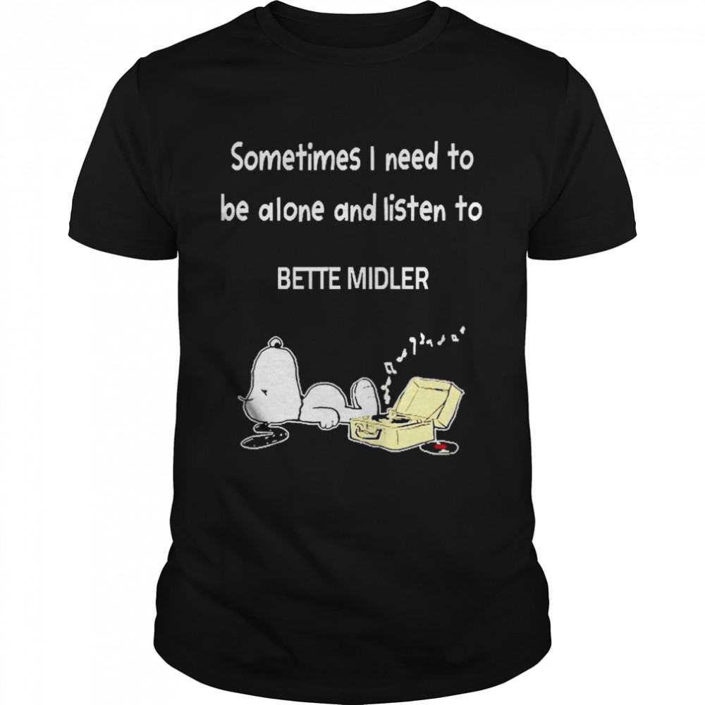 Snoopy Sometimes I Need To Be Alone And Listen To Bette Midler Shirt