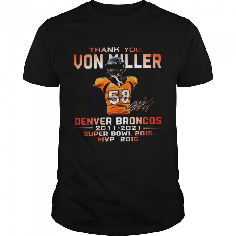 Thank you von miller denver broncos 2011 2021 super bowl 2015 mvp 2015 shirt