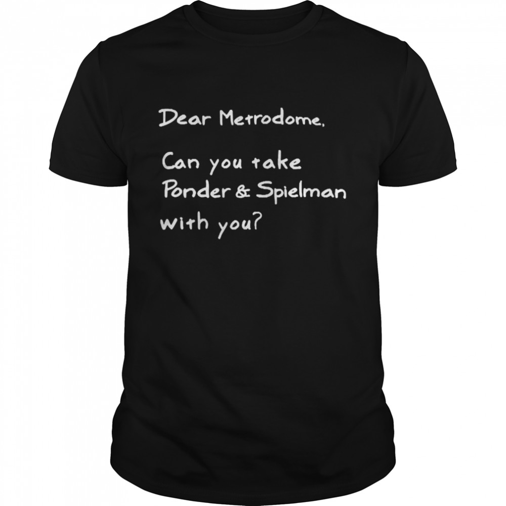 Dear Metrodome Can You Take Ponder And Spielman With You T-shirt