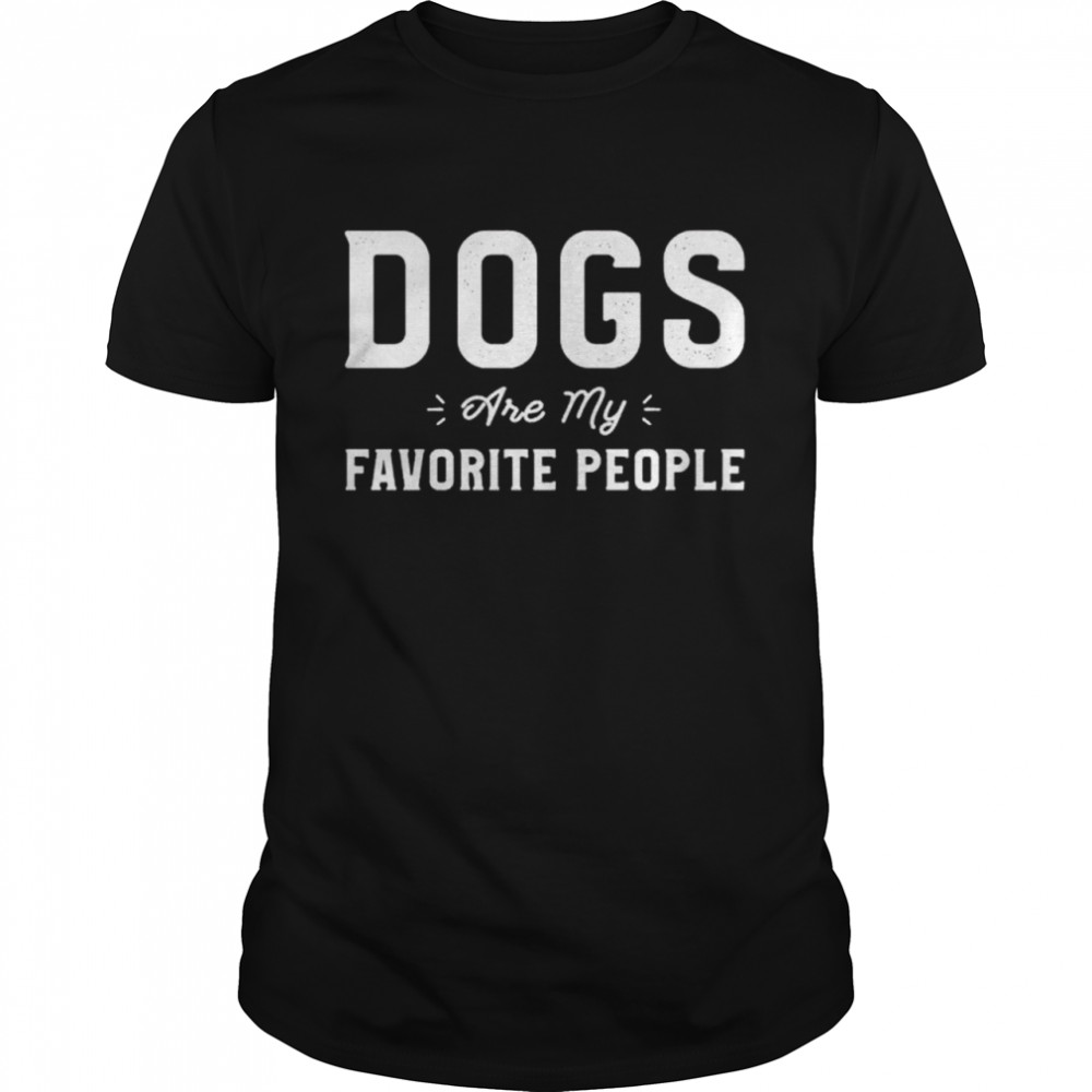 Dogs are my favorite people shirt