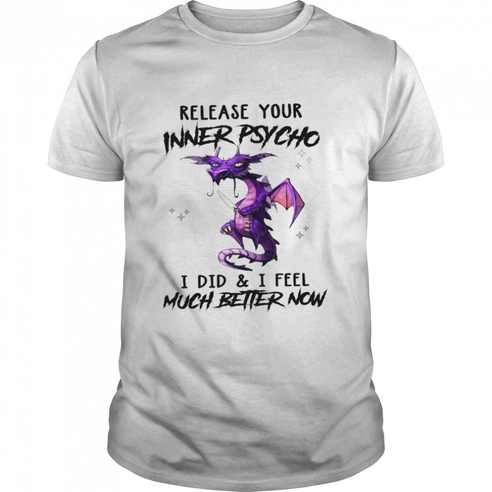 Dragon Release your inner psycho i did and i feel much better now shirt