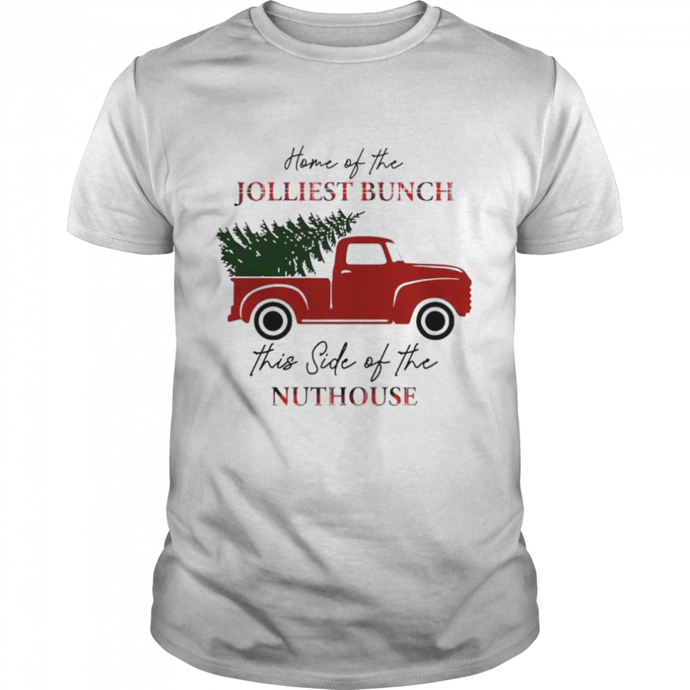 home of the Jolliest bunch this side of the nuthouse shirt