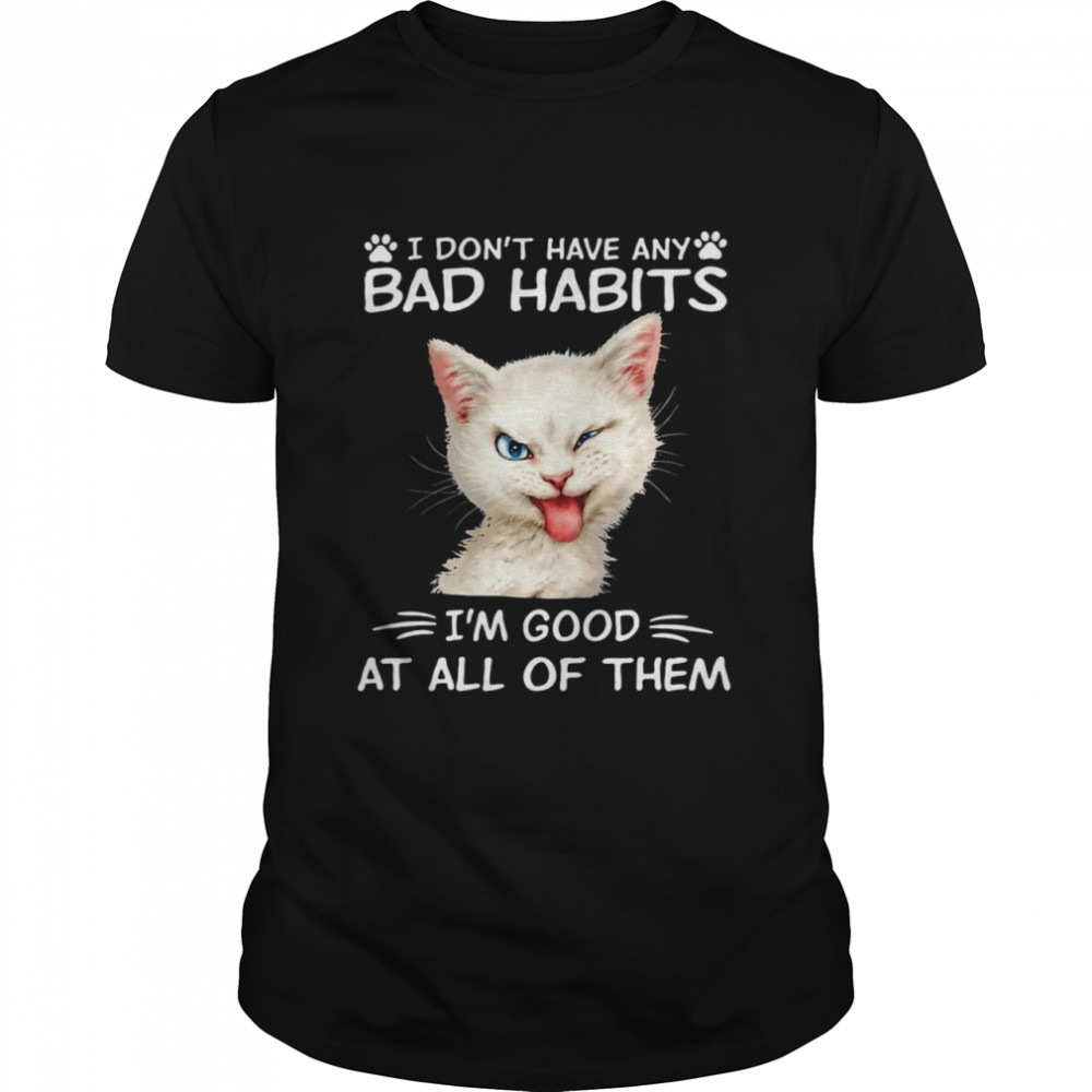 I Don’t Have Any Bad Habits I’m Good At All Of Them For Cat T-shirt