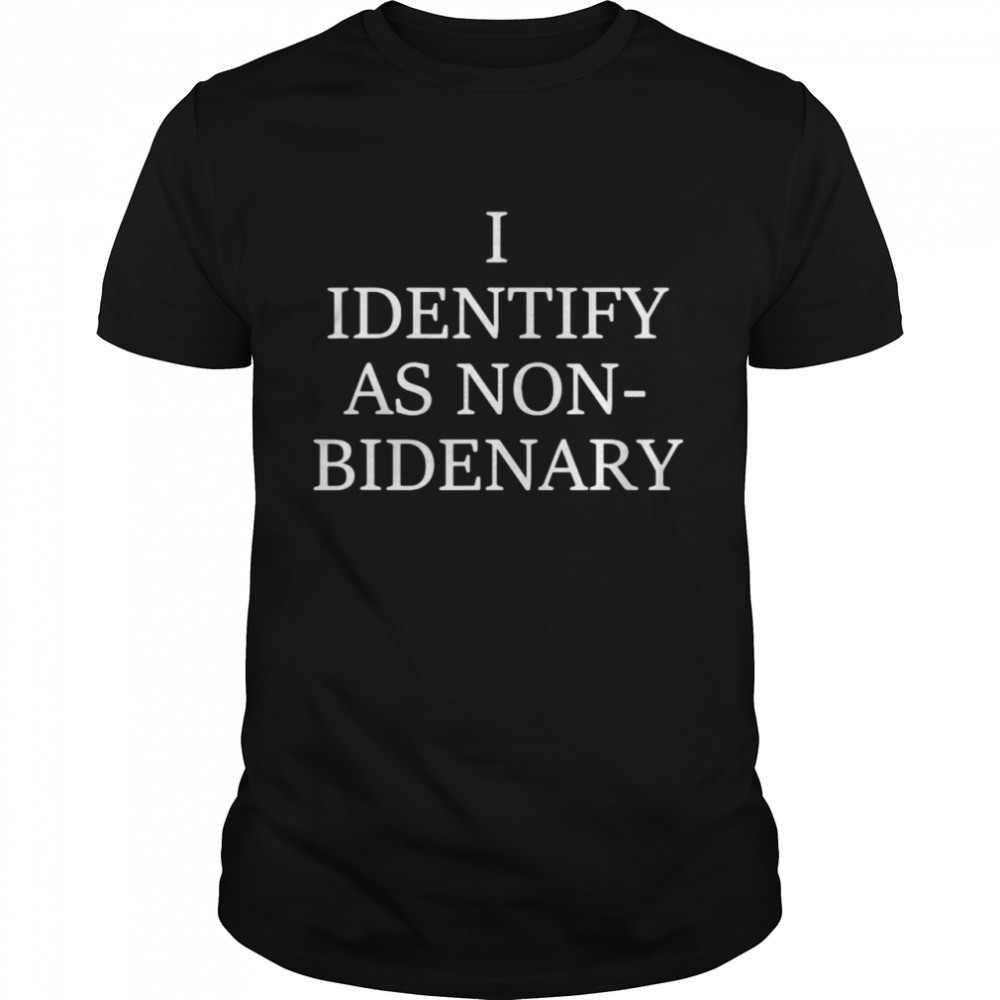 I Identify As Non-bidenary Shirt