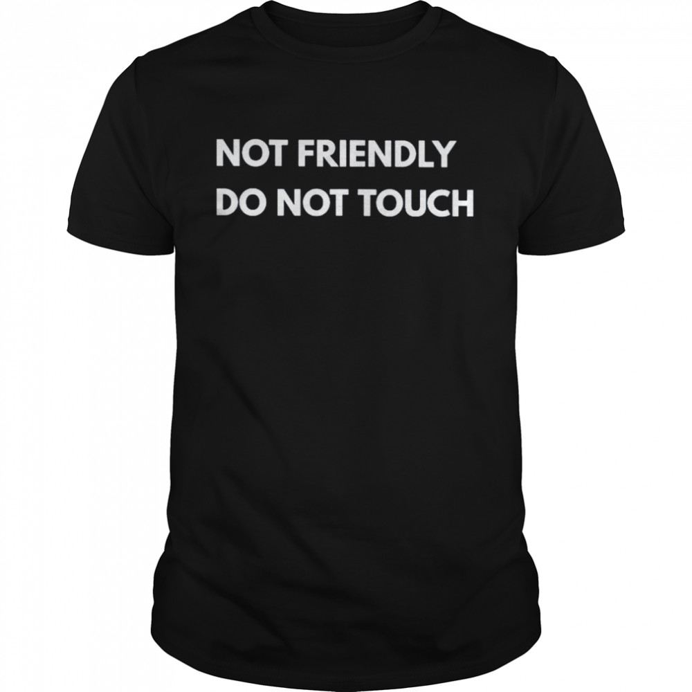 Not friendly do not touch shirt