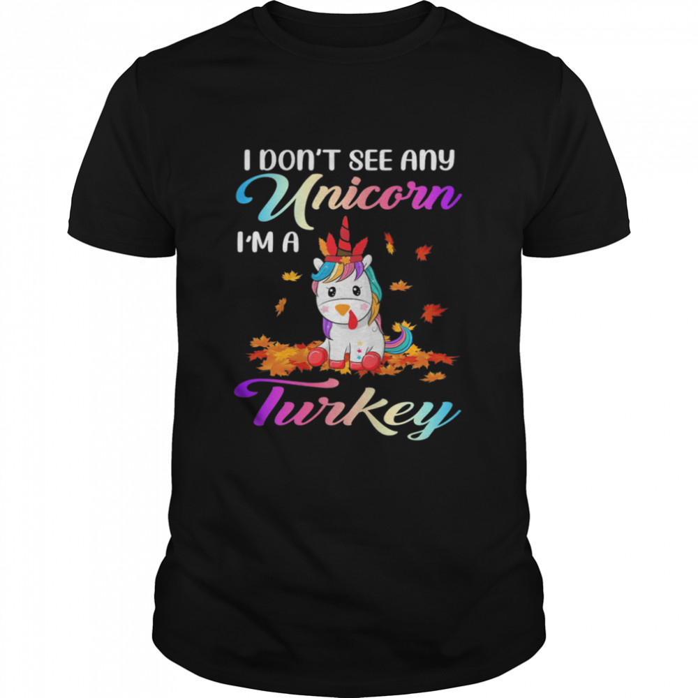 Unicorn I Don’t See Any Unicorn In A Turkey T-Shirt