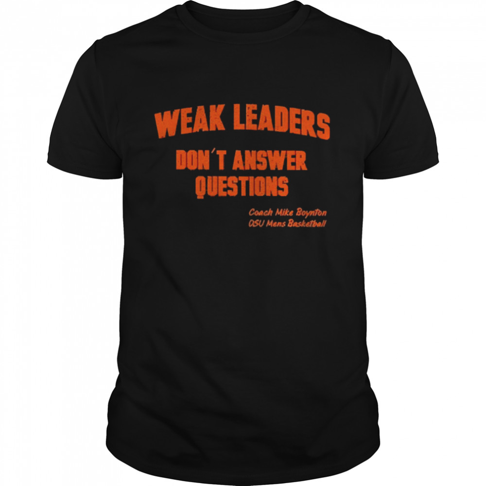 Weak Leaders Don’t Answer Questions T-shirt