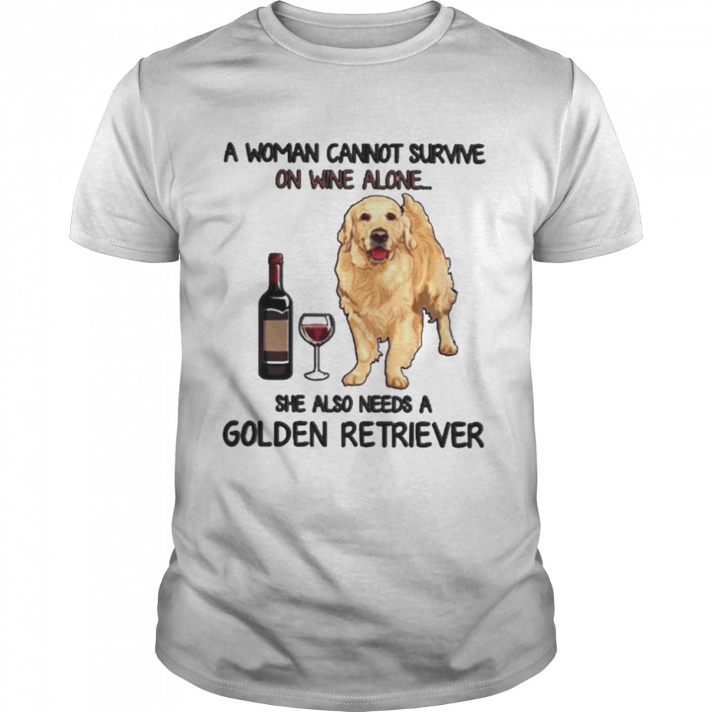 A Woman Cannot Survive On Wine Alone She Also Need A Golden Retriever Shirt