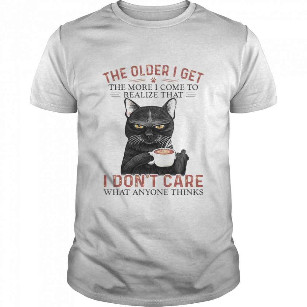 Black Cat The Older I Get The More I Come To Realize That I Don’t Care What Anyone Thinks Shirt