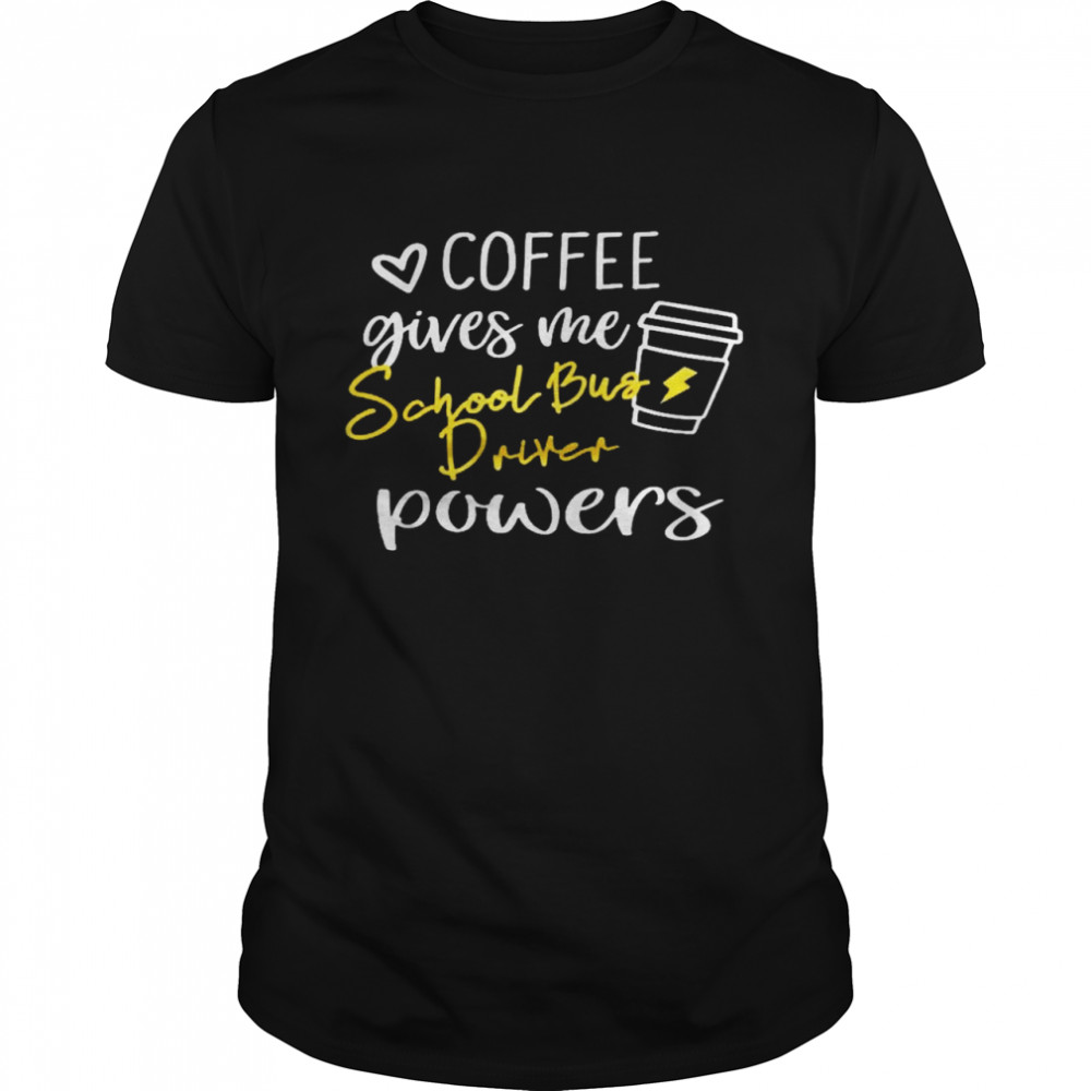 Coffee gives me school bus driver powers shirt