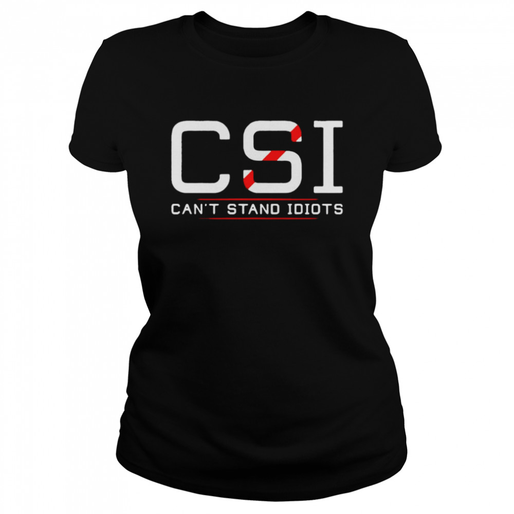 CSI can’t stand idiots T-shirt Classic Women's T-shirt