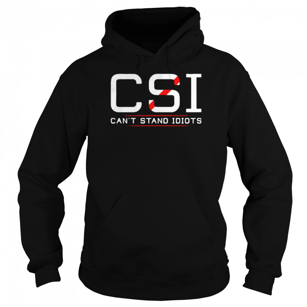 CSI can’t stand idiots T-shirt Unisex Hoodie