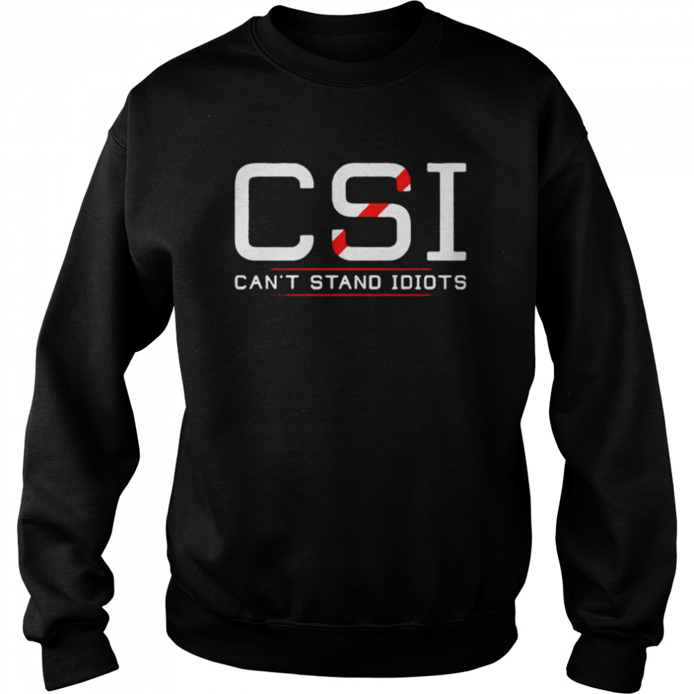 CSI can’t stand idiots T-shirt Unisex Sweatshirt
