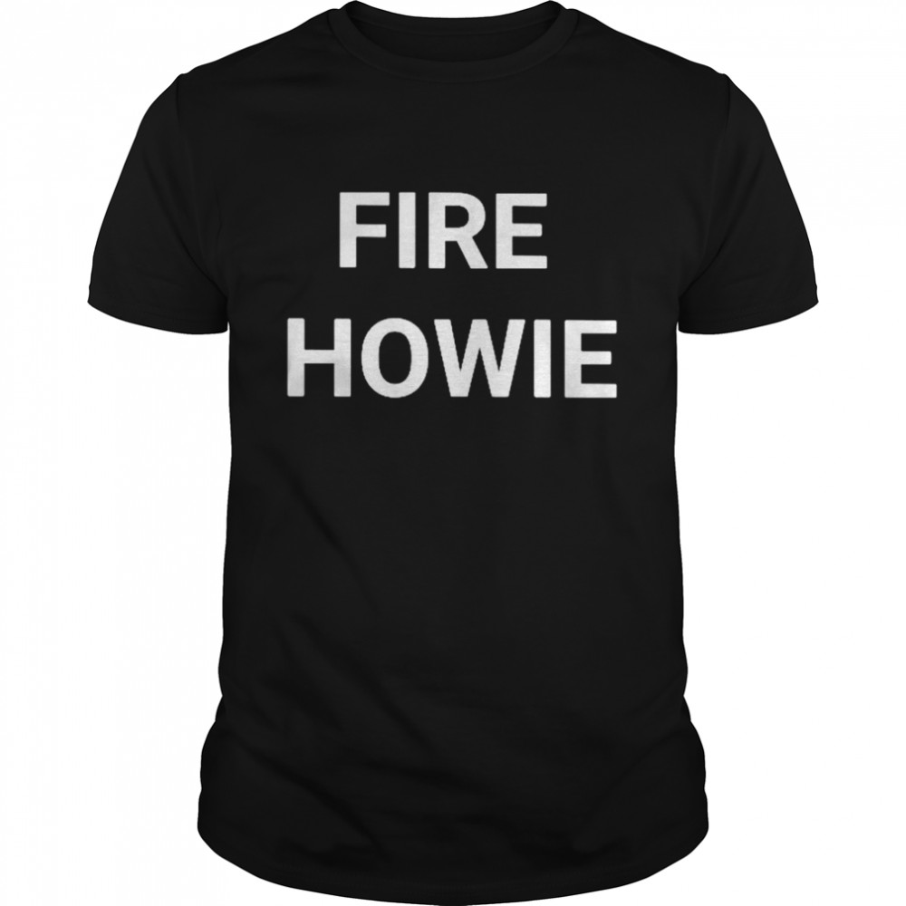 Fire Howie shirt