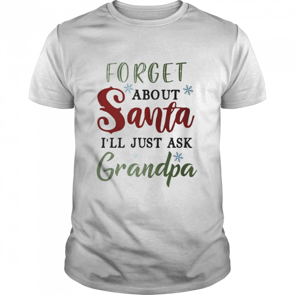 Forget about Santa I’ll just ask grandpa Christmas shirt