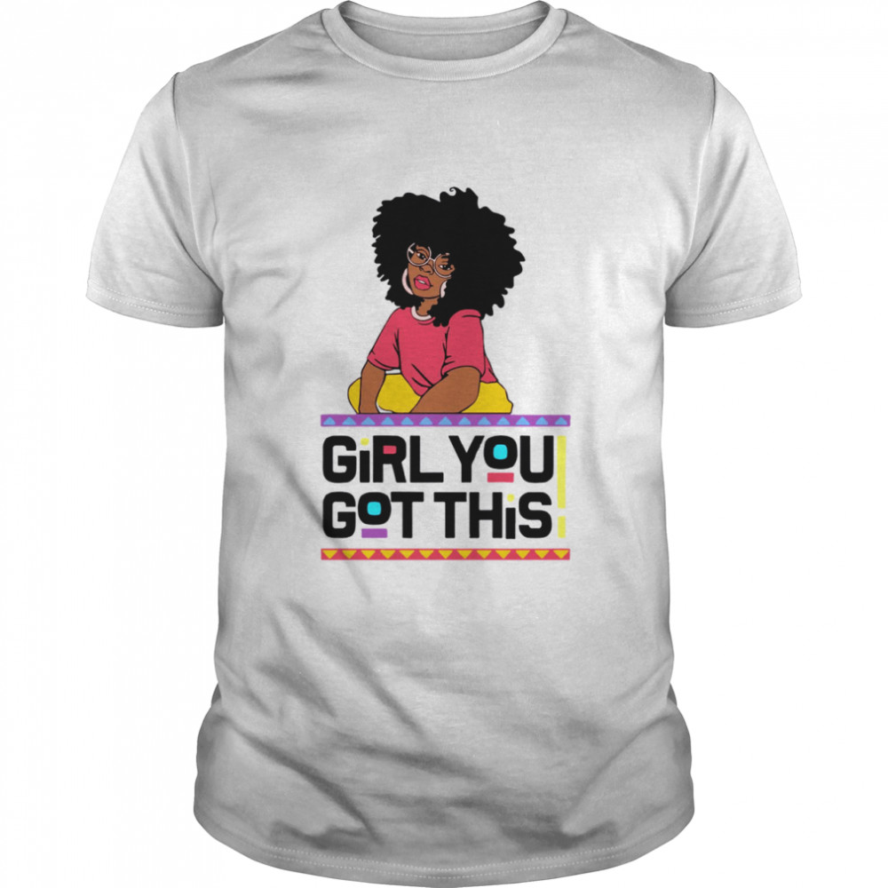 Girl you got this shirt