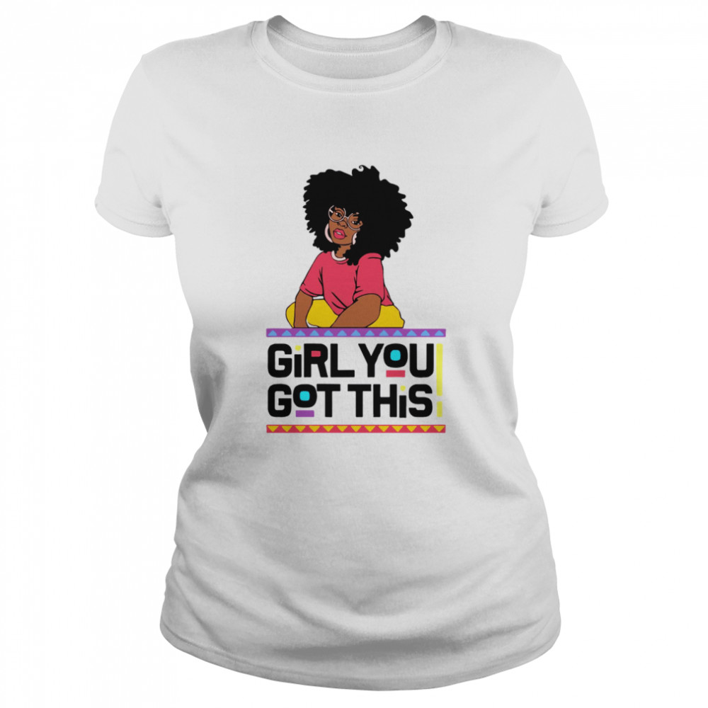 Girl you got this shirt Classic Women's T-shirt